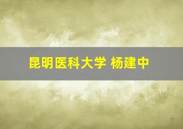 昆明医科大学 杨建中